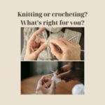 Knitting or crocheting? What’s right for you?